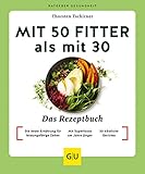 Mit 50 fitter als mit 30 - Das Rezeptbuch: Die beste Ernährung für leistungsfähige Zellen / Mit Superfoods um Jahre jünger / 50 köstliche Gerichte (GU Ratgeber Gesundheit)