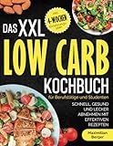 Das XXL Low Carb Kochbuch für Berufstätige und Studenten: Schnell, gesund und lecker abnehmen mit effektiven Rezepten | inklusive 4-Wochen-Ernährungsplan